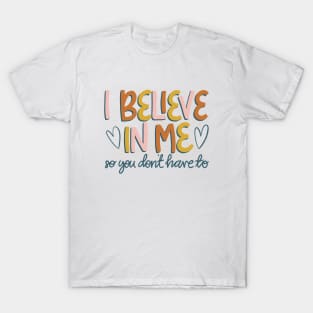 I Believe in me so you don't have to T-Shirt